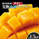 【ふるさと納税】 訳あり 冷凍 完熟 マンゴー 1.5kg | 訳アリ まんごー 完熟マンゴー 鹿児島県 大崎町 南国 人気 フルーツ 果物 くだもの 結いの街