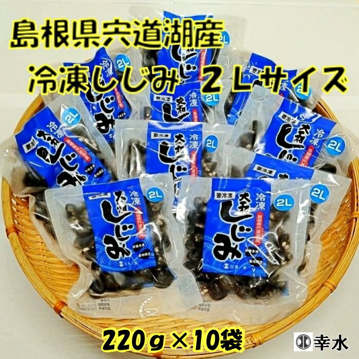 【ふるさと納税】宍道湖産 冷凍しじみ 2Lサイズ（殻幅12mm〜14mm）220g×10袋 / 天然 砂抜き 水洗い済 加熱用 漁師 直接買付け 新鮮 味噌汁 お取り寄せ グルメ 名物 2.2kg 小分け