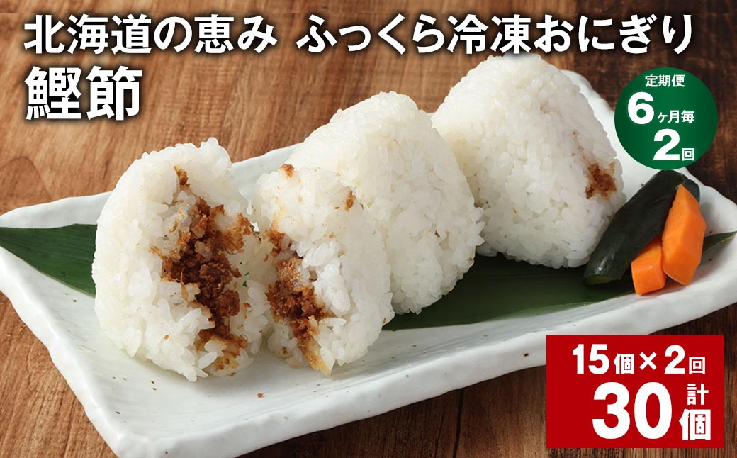【6ヶ月毎2回定期便】 北海道の恵み ふっくら冷凍おにぎり（鰹節） 計30個（15個✕2回） 米 お米 おにぎり
