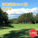 【ふるさと納税】津軽高原ゴルフ場 利用券 3，000円分 ゴルフ場利用権 津軽高原ゴルフ場 利用券 ゴルフ ラウンド フラット 林間コース アーノルドパーマー カート ゴルフプレー券 プレー券 ホール 平川市 平川