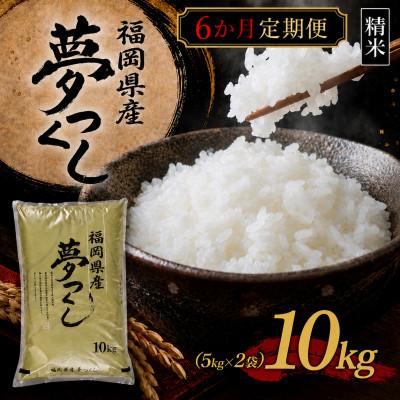 ふるさと納税 朝倉市 【毎月定期便】【食味鑑定士厳選】福岡県 夢つくし10kg(5kg×2袋)(朝倉市)全6回