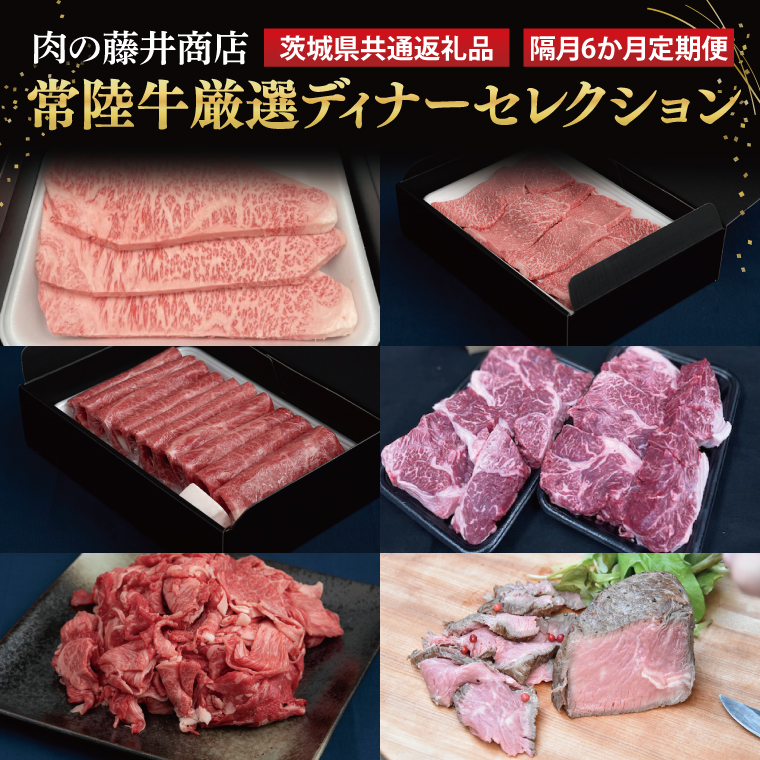 FL-32　【常陸牛】肉の藤井商店（定期便）「2か月に１回 届きます」常陸牛 厳選ディナーセレクション ～六か月の愉悦～定期便 豪華常陸牛定期配送 プレミアムセレクション 極上牛肉 極上常陸牛  隔月お届け 最高級牛肉 ギフト定期便 豪華牛肉 A5 厳選 サーロイン 焼肉用 赤身 すきやき しゃぶしゃぶ用 スネ 切り落とし A5ローストビーフ お中元 お歳暮 国産 牛肉 肉 お肉 最高級 ブランド牛 贈答 化粧箱 黒毛和牛 和牛 国産黒毛和牛 国産牛（茨城県共通返礼品）