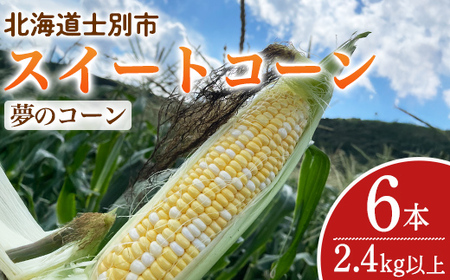 【A7101】＜期間限定＞天塩川源流スイートコーン 夢のコーン (6本)【2025年8月中旬より順次発送】北海道産 北海道 士別市 とうもろこし トウモロコシ とうきび コーン 野菜 産地直送 【三栄アグリ】