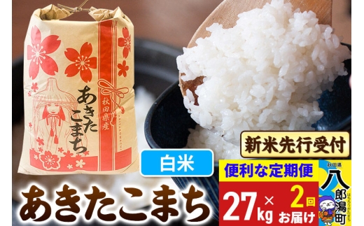 《令和8年産 新米受付》《定期便2ヶ月》あきたこまち 27kg【白米】 秋田県産 こまちライン [新米 先行受付 こまちライン あきたこまち ブランド米 お米 白米 精米 米どころ 秋田 秋田県産]