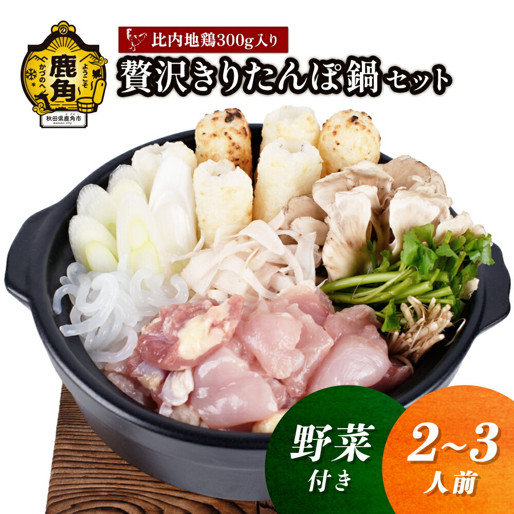【ふるさと納税】《 先行予約 》 贅沢 きりたんぽ鍋 セット ( 2〜3人前 ) 野菜付き 比内地鶏肉 300g入り 家庭用 贈答用 鍋 本場 郷土料理 セット お取り寄せ お歳暮 贈り物 お土産 グルメ ギフト 故郷 秋田 鹿角 送料無料 【恋する鹿角カンパニー】
