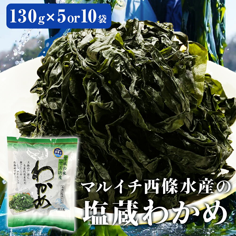 【ふるさと納税】宮城県産 マルイチ西條水産の 塩蔵わかめ 650g - 1.3kg (130g× 5袋 or 10袋) セット わかめ ワカメ 肉厚 十三浜産 海藻 海鮮 海産物 みそ汁 サラダ 酢の物 宮城県 宮城 石巻市 石巻