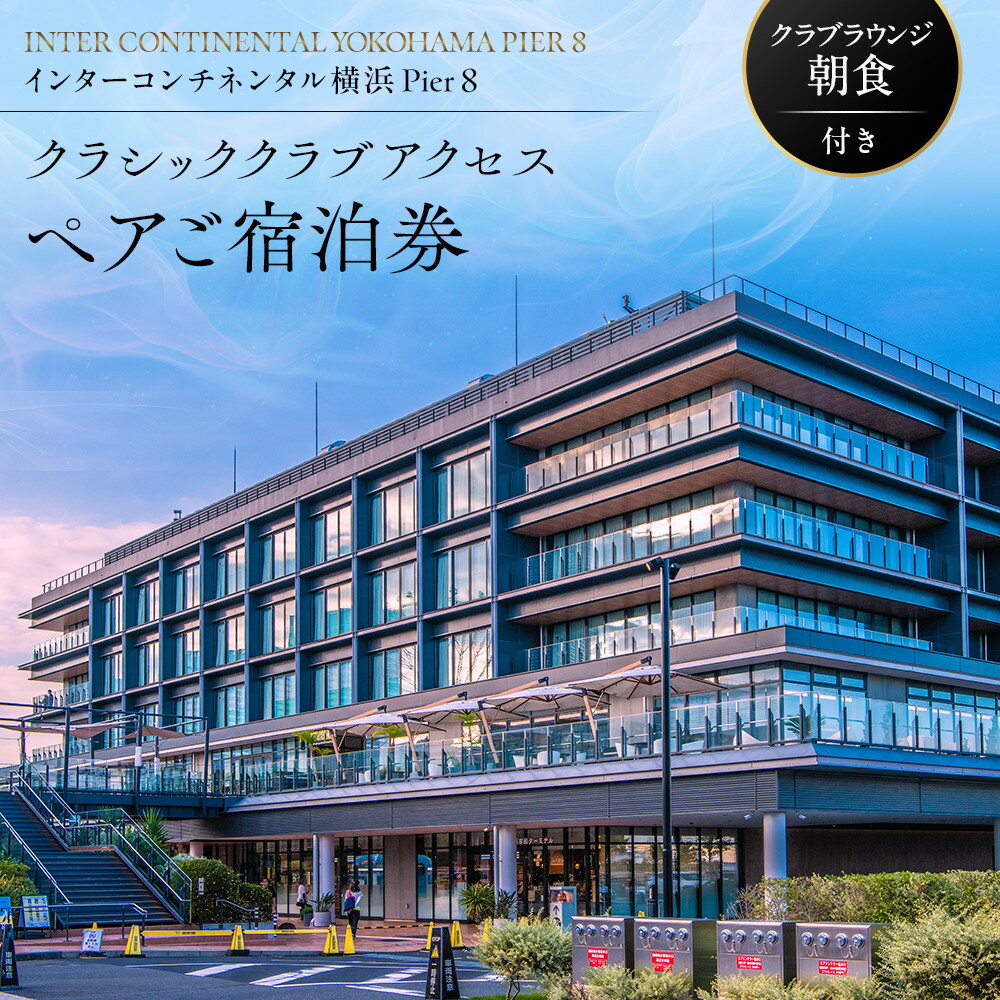 【ふるさと納税】インターコンチネンタル横浜Pier8 クラシッククラブアクセス ペア宿泊券（クラブラウンジ朝食付） | みなとみらい 人気 高級ホテル ラグジュアリー体験｜神奈川県 横浜市