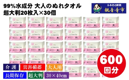 【超大判・厚手タイプ】大人のぬれタオル20枚入り×30個セット（600枚）【介護・災害・備蓄】