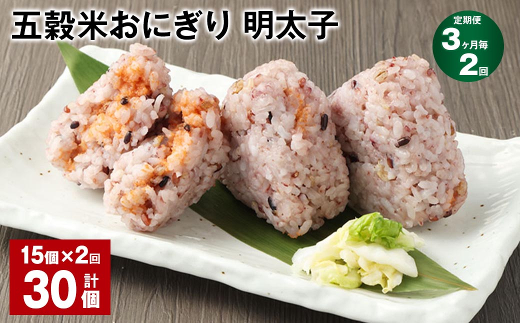 【3ヶ月毎2回定期便】五穀米おにぎり（明太子） 計30個（15個×2回）