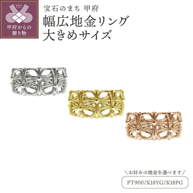 【ふるさと納税】＜ 甲府ジュエリー ＞ リング 指輪 大きめサイズ ジュエリー レディース アクセサリー 選べる地金 PT900 プラチナ K18 イエローゴールド ピンクゴールド 幅広 10.0mm幅 カジュアル ギフト プレゼント ジュエリーケース付 保証書付 k201-376