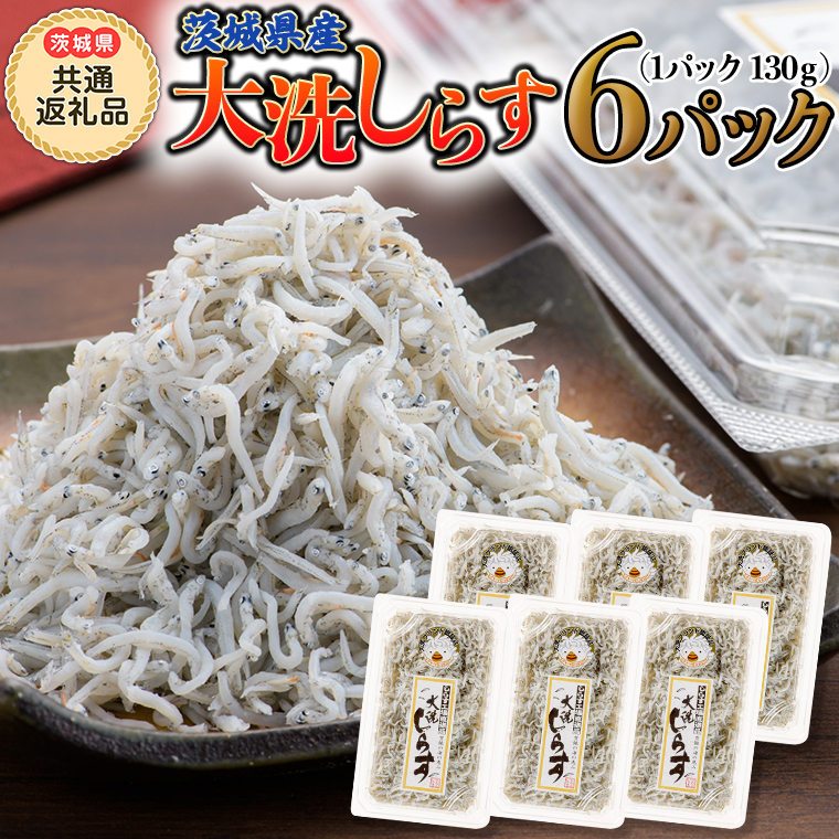 大洗 しらす 130g × 6パック (茨城県共通返礼品 大洗町) しらす しらす干し シラス シラス干し 魚介 離乳食 茨城県 大洗町 [CF006sa]