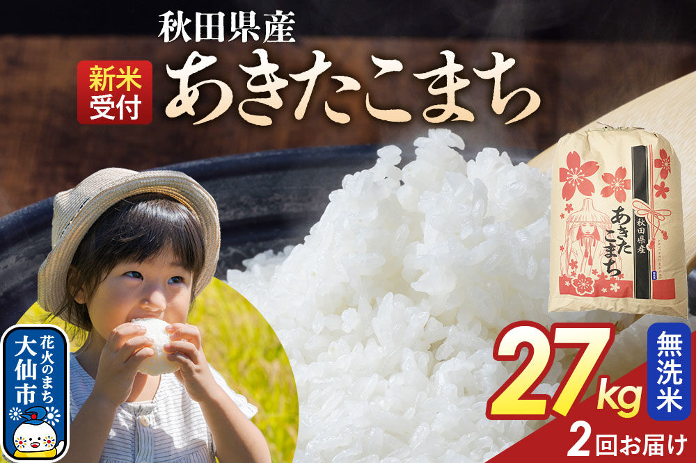 《令和8年産新米予約》 《定期便2ヶ月》【無洗米】あきたこまち 27kg 秋田県産  こまちライン 秋田県 大仙市産 [秋田 お米 米どころ あきたこまち こまちライン]