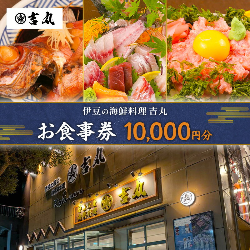 【ふるさと納税】海鮮料理吉丸　お食事券 10000円分　チケット 食事券 海鮮料理 海鮮 新鮮 刺身 盛合せ 煮付け 地魚 金目鯛 静岡県 河津町