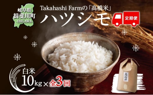 [№5568-0402]定期便 全3回 米 令和7年 ハツシモ  高橋米 10kg 1袋 お米 精米 白米 ごはん ご飯 はつしも あっさり ふっくら ブランド米 10キロ お取り寄せ 産地直送 送料無料 高橋ファーム Takahashi Farm 岐阜県 揖斐川町