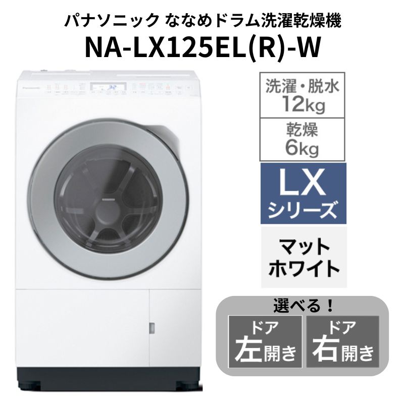 【ふるさと納税】パナソニック 洗濯機 ななめドラム洗濯乾燥機 LXシリーズ 選べる扉の開き方 洗濯/乾燥容量：12/6kg マットホワイト NA-LX125EL/ER-W ドア左開き 右開き 日本製　お届け：※お申し込み後、配送までに1～4か月程度要する見込。前後する場合もございます。