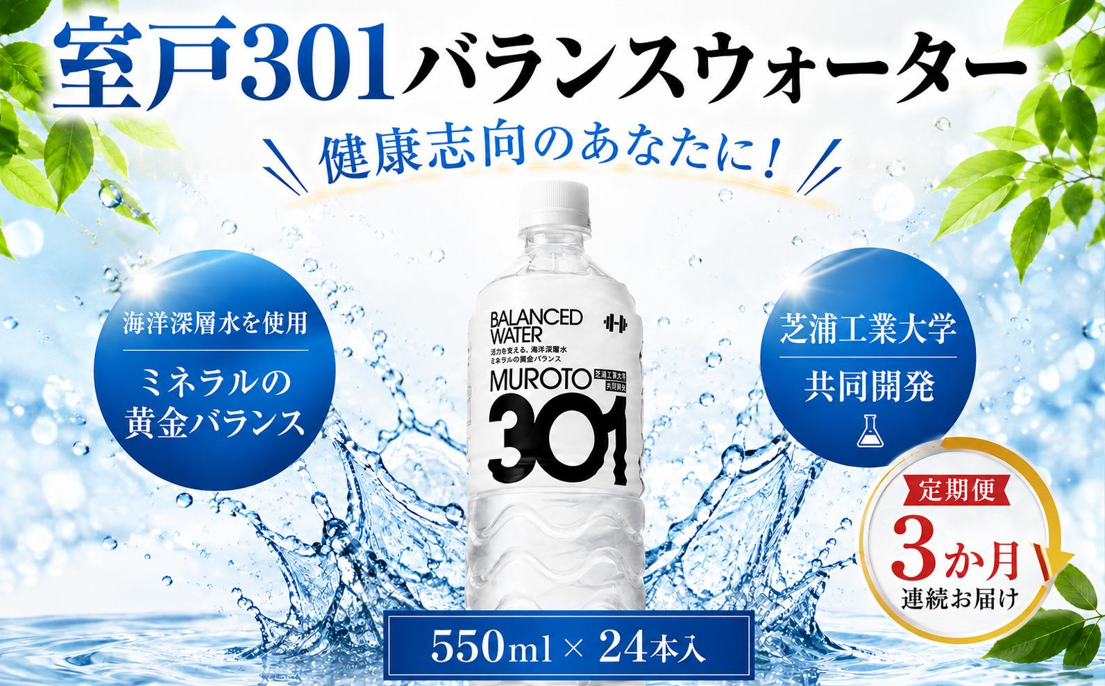 
                  【定期便3回】室戸301 バランスウォーター むろと301 飲料水 水 ミネラルウォーター 軟水 海洋深層水 550ml×24本入 550ml 24本  1ケース 箱買い ペットボトル 天然水 ストック 備蓄 防災 備蓄水 保存水 長期保存 非常用 災害用 防災グッズ 水分補給 持ち運び スポーツ フィットネス 仕事用 自宅用 家庭用 ギフト 株式会社タケナカ ダイドー 高知県 室戸市
                