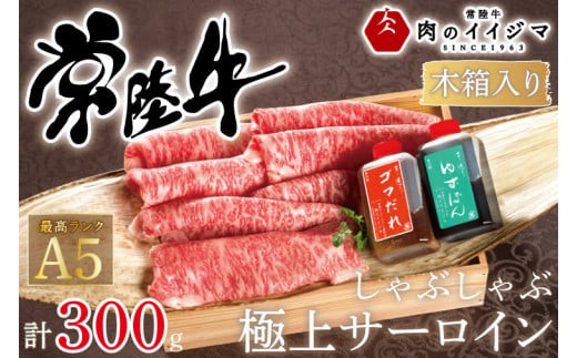 肉 常陸牛A5 しゃぶしゃぶ 極上サーロイン 300g＜木箱入り・特製タレ付き＞ ゆずぽん ゴマダレ 国産牛 黒毛和牛 お中元 敬老の日 お取り寄せ お祝い 内祝い 出産 結婚 快気祝いプレゼント 誕生日 ギフト対応 茨城県 水戸市 肉のイイジマ（DU-62）