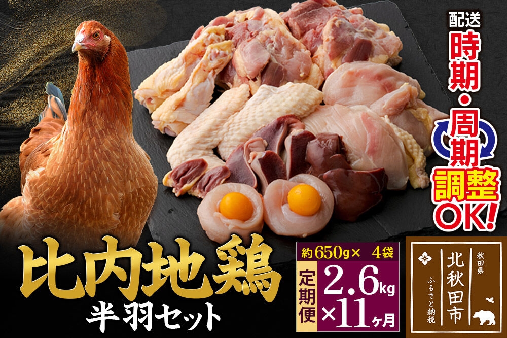 
                  《定期便11ヶ月》 比内地鶏 鶏肉セット（半羽） 2.6kg（650g×4袋）×11回 計28.6kg 時期選べる お届け周期調整可能 11か月 11ヵ月 11カ月 11ケ月 28.6キロ 国産 冷凍 鶏肉 鳥肉 とり肉
                
