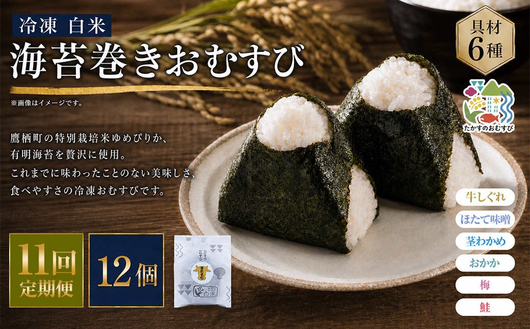
                  【 11回定期便 】 【 冷凍 】 白米 海苔巻きおむすび 具材6種 （ 12個入 ） おにぎり 冷凍おむすび ゆめぴりか ブランド米 お米 米 ごはん 飯 白飯 有明海苔 道産和牛 牛しぐれ ほたて味噌 茎わかめ おかか うめ 鮭 簡単調理 時短 便利 定期 定期配送
                