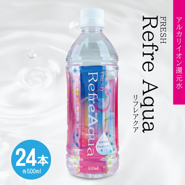 【ふるさと納税】フレッシュ Refre Aqua ミネラルウォーター 500ml×24本 還元水 弱アルカリ性 軟水 賞味期限3年 保存用 備蓄用
