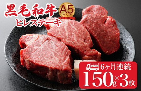 【全６回定期便】黒毛和牛 A5ランク ヒレステーキ 150gx3枚 計450g 冷蔵 ヒレ定期便 ヒレ ヒレステーキ ヒレステーキ 和牛定期便 黒毛和牛 贅沢