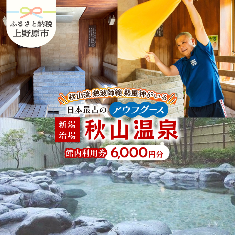 【ふるさと納税】 ＼秋山流熱波師範「熱風神」がいる！／ 秋山温泉 館内利用券 6,000円 サウナ アウフグース 温泉 スパ 源泉かけ流し 露天風呂 プール 上野原サウナ道場 メディア多数 サ道 ドラマ ロケ地 健康促進施設 高アルカリ 贈答 送料無料 山梨県 上野原市