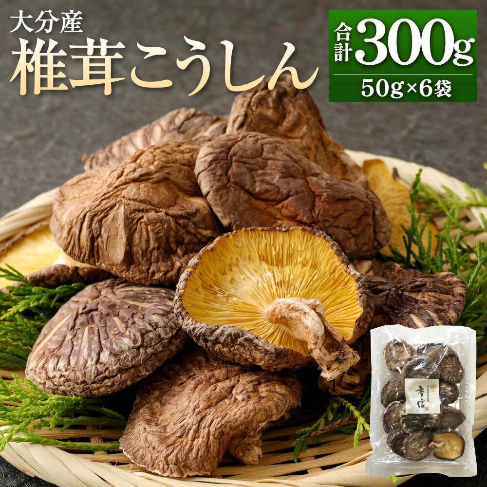 【ふるさと納税】大分産 椎茸 こうしん 合計300g 50g×6袋 しいたけ きのこ キノコ 茸 春 国産 九州産 大分県産 送料無料