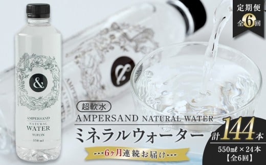 
            ＜６ヶ月連続お届け 定期便＞ AMPERSAND NATURAL WATER 550ml×24本（ミネラルウォーター） ｜ 水 超軟水
          