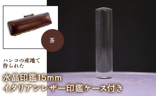 はんこの産地で作られた水晶印鑑15mm イタリアンレザ－印鑑ケース付き：茶 ふるさと納税 印鑑 水晶 はんこ 実印 認印 銀行印 イタリアンレザー 印鑑ケース付 15mm 山梨県 鳴沢村 送料無料 NST005br