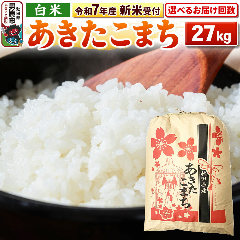 【ふるさと納税】《令和7年産 新米受付中》【白米】秋田県産 あきたこまち27kg 秋田県 男鹿市 こまちライン【選べるお届け回数】