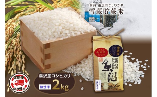令和8年産 2kg 【隔月6回定期便】  雪蔵貯蔵米〈無洗米〉 精米したてのお米を2か月に1回お届け 魚沼最上流域 南魚沼産 コシヒカリ【湯沢産 コシヒカリ】