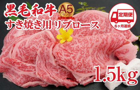 【定期便 6回】黒毛和牛 A5 すき焼き用 リブロース 1.5kg すき焼き用牛肉 ６ヶ月連続 希少 ロース すき焼き すきやき スキヤキ すき焼き用牛肉 すきやき肉 すきやき牛肉 国産 ブランド 和牛 絶品 高級 高品質 最高品極上 特選 大人気 ギフト リピート リピーター おすすめ ランキング おいしい 限定 高評価 黒毛和牛 すき焼き すきやき スキヤキ すき焼き用牛肉 すきやき