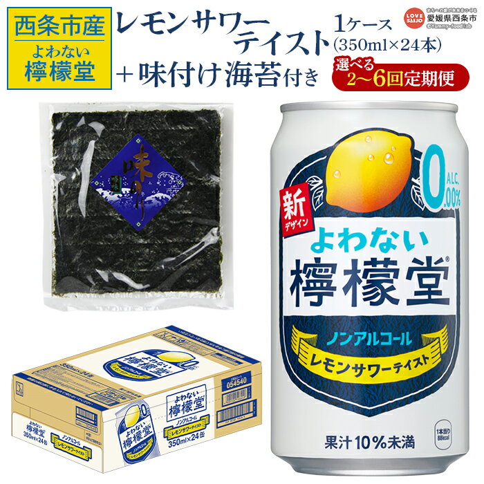 【ふるさと納税】＜よわない檸檬堂 350ml×24本（1ケース） おつまみ味付け海苔付き 2～6回定期便＞※翌月末迄に第1回目を出荷します。 選べる定期回数 レモンサワーテイスト ノンアルコール 酔わない お酒 缶 飲料 飲み物 ドリンク 西条市産 愛媛県 西条市【常温】