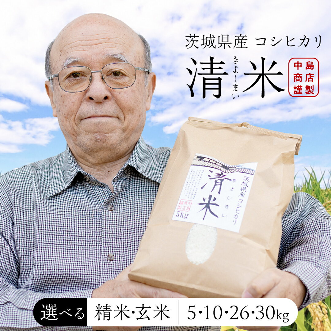 【ふるさと納税】 コシヒカリ ( 精米 5kg・10kg・26kg / 玄米 5kg・10kg・30kg ) 清米 きよしまい 令和7年産 茨城県産 白米 こしひかり 米 お米 コメ 単一米 茨城県産 おこめ