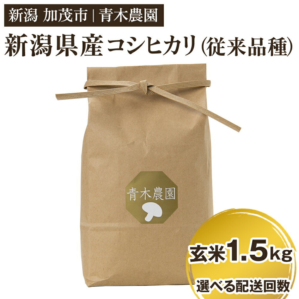 【ふるさと納税】【令和7年産新米先行予約】新潟県産 コシヒカリ（従来品種）玄米1.5kg（1.5kg×1袋）選べる配送回数（通常配送1回〜定期便12回）《10月上旬から順次発送》 玄米 白米 きのこ農家ならではの有機質肥料 お米 新潟産 コシヒカリ 加茂市 青木農園