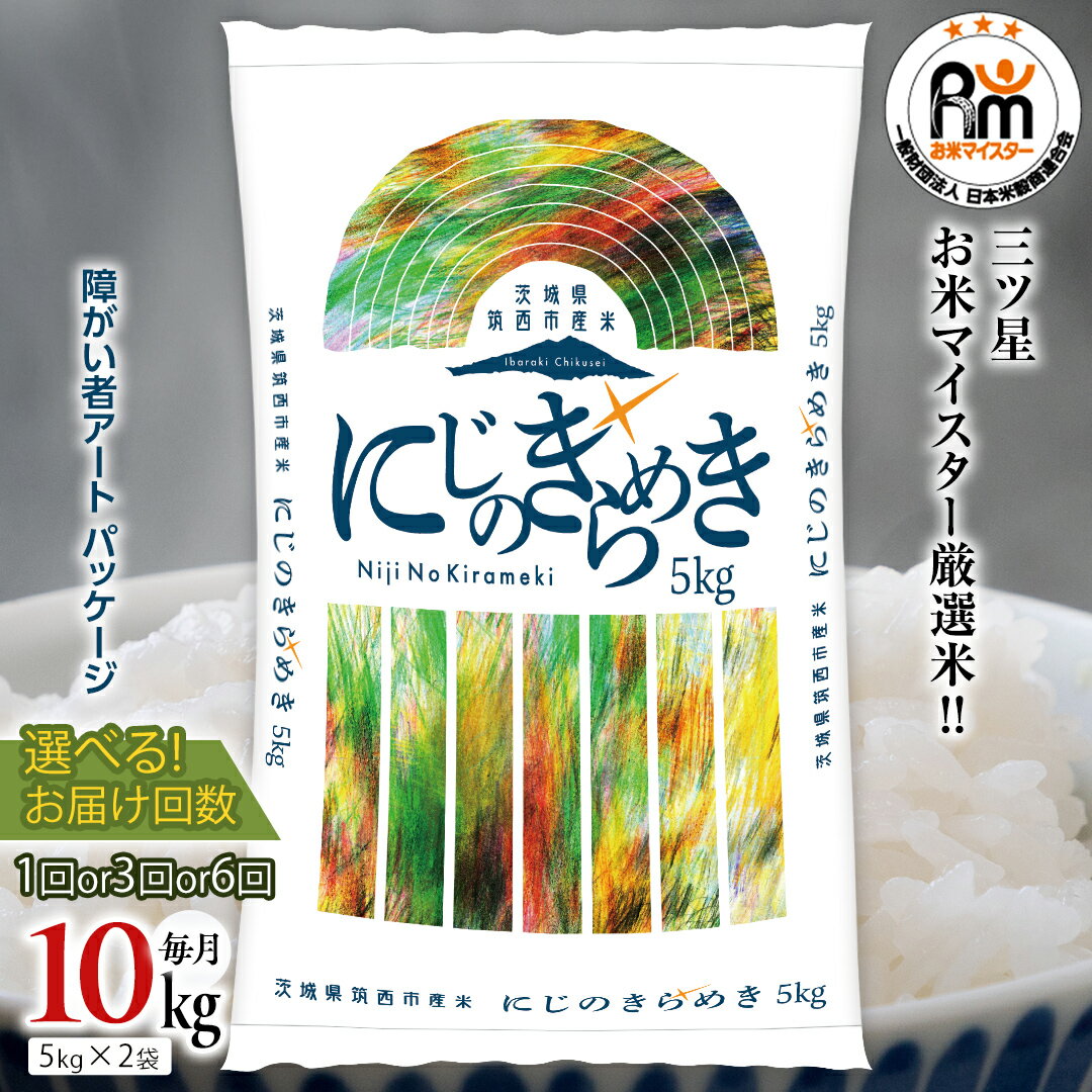 【ふるさと納税】【 選べる お届け回数 】 茨城県 筑西市産 にじのきらめき 10kg ( 障がい者アート パッケージ ) 5kg × 2袋 単品 定期便 3ヶ月 6ヶ月 障がい者支援 令和6年産 精米 米 お米 コメ 白米 茨城県 筑西市 三ツ星 マイスター