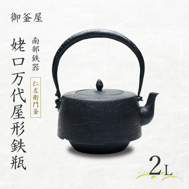 【ふるさと納税】【南部鉄器】姥口万代屋形鉄瓶(うばぐちもずやがたてつびん) 仁左衛門釜 2L 鉄瓶 やかん 急須 キッチン用品 伝統工芸品 最高級品 お祝い プレゼント 観賞用 岩手県 盛岡市 御釜屋 鉄分 健康増進 鉄分摂取 お茶 美味しい 直火OK 錆びにくい