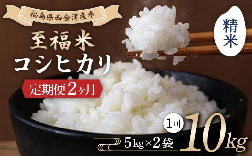 ＜定期便2ヶ月＞ 西会津産米 至福米コシヒカリ 精米 10kg F4D-1649