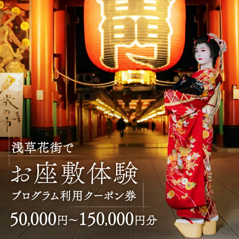 【ふるさと納税】コーディネーター付で安心！浅草花街でお座敷体験プログラム利用クーポン券【50,000円分〜150,000円分】 観光 旅行 おでかけ ギフト 体験 お座敷 浅草 日本 文化 芸者