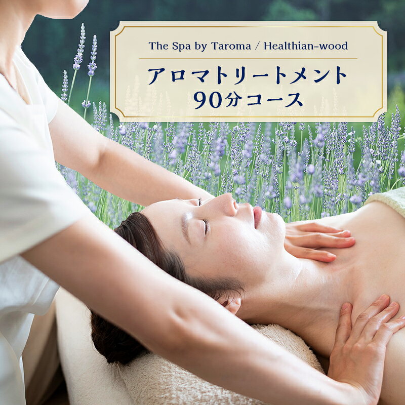 【ふるさと納税】ヘルジアンウッド『The Spa by Taroma』 アロマトリートメントチケット（90分コース） 施術 利用券 アロマ ギフト 贈り物 リラクゼーション F6T-729
