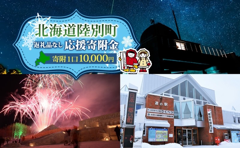 
                  北海道 陸別町 寄附のみ 応援受付 10,000円コース 寄付だけ 返礼品無し 地域応援 支援 支援寄付金 応援金 応援寄付金 地域活性化 寄付 寄附 お礼品無しエール 町づくり 支援金 お礼の品無し 使い道指定
                