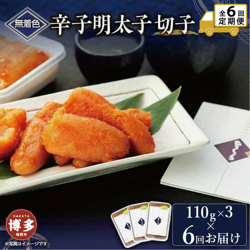 【ふるさと納税】【定期便全6回】無着色辛子明太子切子 110g×3個【クール便不可地域（伊豆・小笠原諸島）配送不可】 | 魚卵 魚介類 水産 食品 人気 おすすめ 送料無料　お届け：※郵便局・銀行振込でのご寄附の場合、入金後、確認までに10日前後かかります