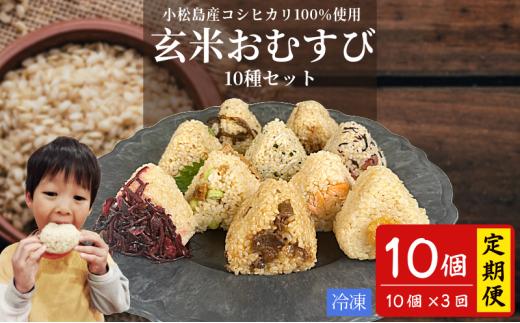 定期便 3回  玄米 おむすび 10種セット10個 コシヒカリ おにぎり ご飯 ごはん 米 こめ 玄米 鮭 じゃこ 阿波牛 ゆず みそ うめ ひじき きくらげ おかか レンジ 国産 冷凍おにぎり 簡単 調理 朝ごはん お昼ごはん 弁当 遠足 おやつ ダイエット 美容 健康 小松島市 徳島 【北海道、東北、離島、沖縄配送不可】