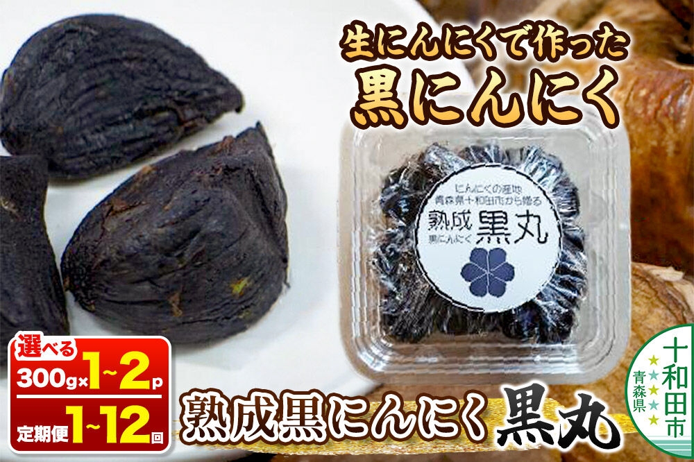 生にんにくで作った黒にんにく（熟成黒にんにく）黒丸【選べる：内容量（300g×1パック／300g×2パック）・お届け回数（1回～12回）】 [発酵食品 黒ニンニク 熟成 国産 福地ホワイト六片種 ニンニク]