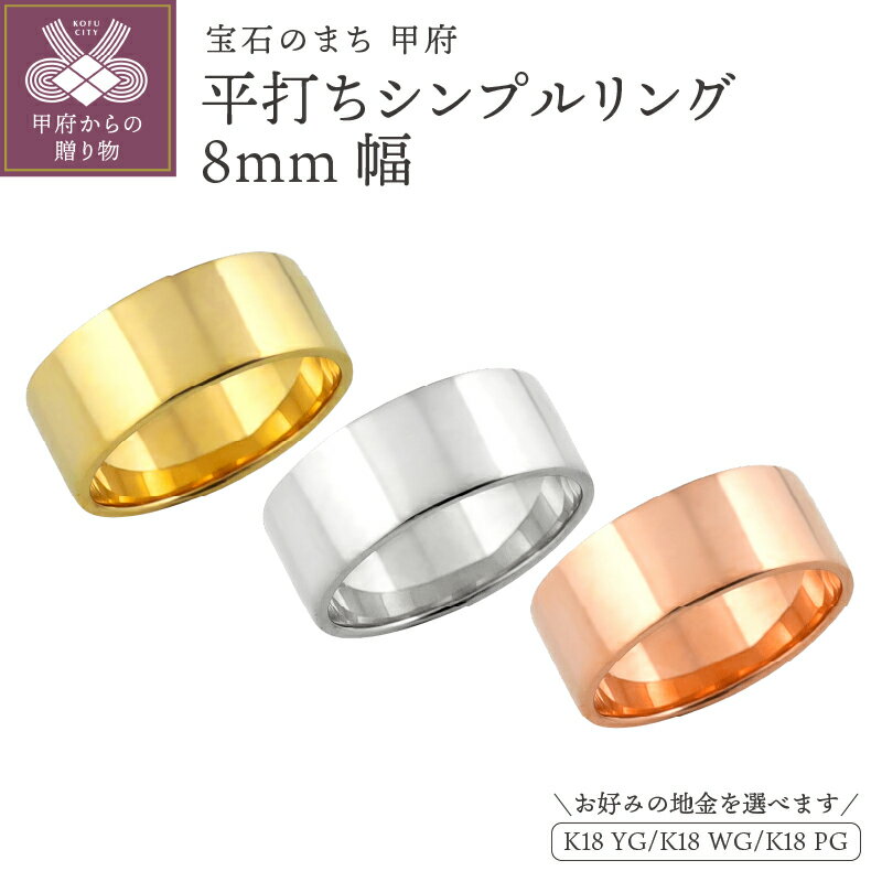 【ふるさと納税】＜ 甲府ジュエリー ＞ 平打ち リング 8ミリ幅 18金 指輪 レディース メンズ K18 ゴールド シンプル フラット 単品 日本製 甲府市 受注製作 J-441 K18YG K18WG K18PG k287-053