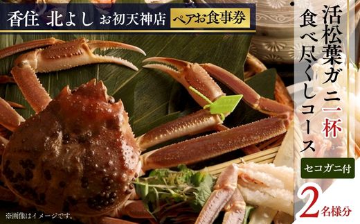 【ふるさと納税】香住 北よし お初天神店 お食事券 【2名様分】【 活松葉ガニ1杯食べ尽くしコース（背子ガニ(香箱ガニ)付き）】提供期間：2025年11月15日～2026年3月31日（水曜日、年末年始、お盆除く） 活ガニ 蟹 かに チケット 食事 コース料理 大阪 秋・冬料理 送料無料