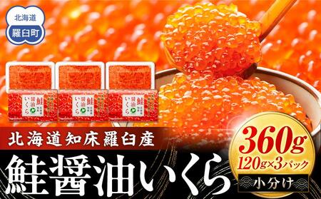北海道知床羅臼産 さけ醤油いくら 360g(120g×3パック) 鮭卵 新物 国産 小分け イクラ 海鮮丼ギフト 贈り物 魚介類 魚介 海産物 鮭 シャケ しゃけ 生産者 支援 応援