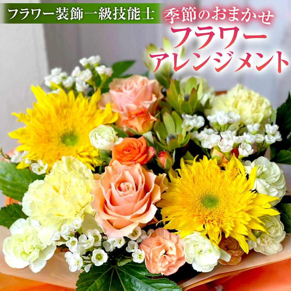 【ふるさと納税】【フラワー装飾一級技能士の確かな技術】季節のおまかせフラワーアレンジメント フラワーアレンジメント お花 花 はな 生花 フラワー ギフト 贈答 贈り物 プレゼント お祝い 記念日 誕生日 母の日 父の日 送料無料 【3月・8月・12月発送不可】