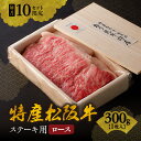 【ふるさと納税】＜A5ランク越え最上級＞特産松阪牛 ステーキ用（ロース）300g×1枚＜毎月限定各10セット＞松阪牛 松坂牛 牛肉 ブランド牛 高級 和牛 日本三大和牛 国産 霜降り ロースステーキ用 冷蔵