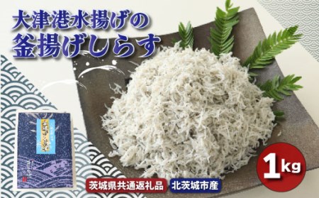 大津港水揚げの釜揚げしらす 1kg 茨城県共通返礼品 北茨城市 しらす しらす丼 国内 北茨城市 水揚げ 新鮮 シラス 海鮮 冷凍 子ども カルシウム 減塩